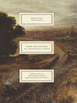 cover image of From Old Regime to Industrial State: a History of German Industrialization from the Eighteenth Century to World War I